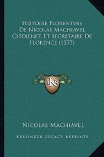 Histoire Florentine De Nicolas Machiavel Citoienet, Et Secretaire De Florence (1577)