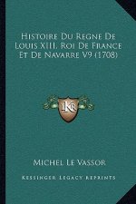 Histoire Du Regne De Louis XIII, Roi De France Et De Navarre V9 (1708)
