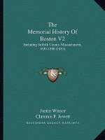 The Memorial History Of Boston V2: Including Suffolk County, Massachusetts, 1630-1880 (1881)