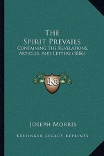 The Spirit Prevails: Containing The Revelations, Articles, And Letters (1886)