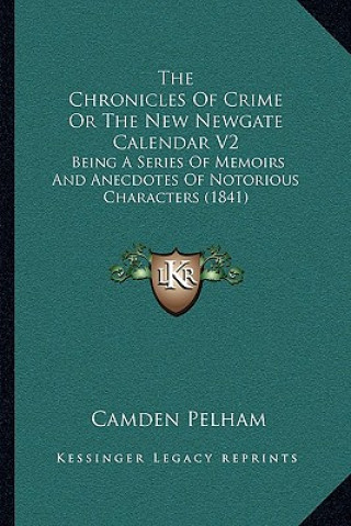 The Chronicles Of Crime Or The New Newgate Calendar V2: Being A Series Of Memoirs And Anecdotes Of Notorious Characters (1841)