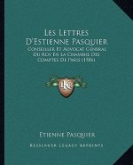 Les Lettres D'Estienne Pasquier: Conseiller Et Advocat General Du Roy En La Chambre Des Comptes De Paris (1586)