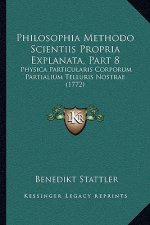 Philosophia Methodo Scientiis Propria Explanata, Part 8: Physica Particularis Corporum Partialium Telluris Nostrae (1772)