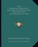 The American Journal Of Religious Psychology And Education V3-4: May, 1908 to July, 1911 (1909)