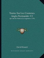 Traites Sur Les Coutumes Anglo-Normandes V2: Qui Ont Ete Publiees En Angleterre (1776)