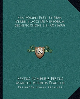 Sex. Pompei Festi Et Mar. Verrii Flacci De Verborum Significatione Lib. XX (1699)