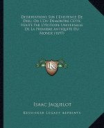 Dissertations Sur L'Existence De Dieu, Ou L'On Demontre Cette Verite Par L'Histoire Universelle De La Premiere Antiquite Du Monde (1697)