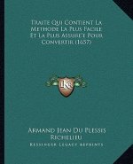 Traite Qui Contient La Methode La Plus Facile Et La Plus Assure'e Pour Convertir (1657)