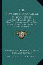 The New Archeological Discoveries: And Their Bearing Upon The New Testament And Upon The Life And Times Of The Primitive Church (1917)