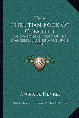 The Christian Book Of Concord: Or Symbolical Books Of The Evangelical Lutheran Church (1854)