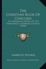 The Christian Book Of Concord: Or Symbolical Books Of The Evangelical Lutheran Church (1854)