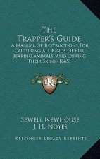 The Trapper's Guide: A Manual Of Instructions For Capturing All Kinds Of Fur Bearing Animals, And Curing Their Skins (1865)