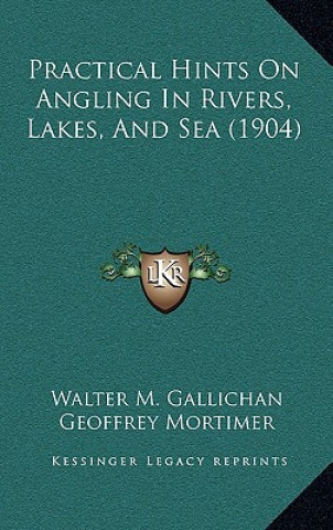 Practical Hints On Angling In Rivers, Lakes, And Sea (1904)