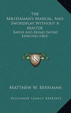 The Militiaman's Manual, And Swordplay Without A Master: Rapier And Broad Sword Exercises (1861)