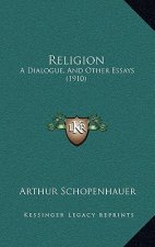 Religion: A Dialogue, And Other Essays (1910)