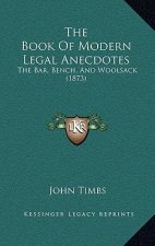 The Book Of Modern Legal Anecdotes: The Bar, Bench, And Woolsack (1873)
