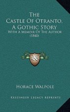 The Castle Of Otranto, A Gothic Story: With A Memoir Of The Author (1840)
