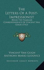 The Letters Of A Post-Impressionist: Being The Familiar Correspondence Of Vincent Van Gogh (1913)