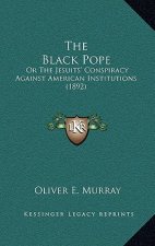 The Black Pope: Or The Jesuits' Conspiracy Against American Institutions (1892)