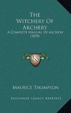 The Witchery Of Archery: A Complete Manual Of Archery (1878)