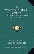 The Works Of Henry Scougal: Together With His Funeral Sermon (1846)
