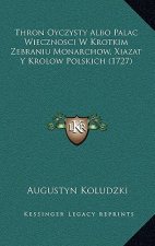 Thron Oyczysty Albo Palac Wiecznosci W Krotkim Zebraniu Monarchow, Xiazat Y Krolow Polskich (1727)