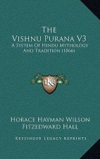 The Vishnu Purana V3: A System Of Hindu Mythology And Tradition (1866)