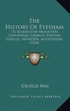 The History Of Evesham: Its Benedictine Monastery, Conventual Church, Existing Edifices, Municipal Institutions (1834)
