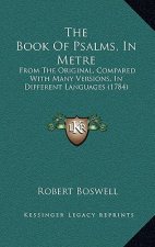 The Book Of Psalms, In Metre: From The Original, Compared With Many Versions, In Different Languages (1784)