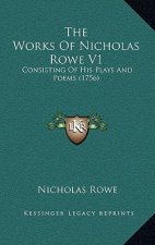 The Works Of Nicholas Rowe V1: Consisting Of His Plays And Poems (1756)