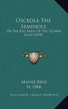 Osceola The Seminole: Or The Red Fawn Of The Flower Land (1858)