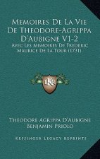 Memoires De La Vie De Theodore-Agrippa D'Aubigne V1-2: Avec Les Memoires De Frederic Maurice De La Tour (1731)