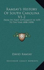 Ramsay's History Of South Carolina V1-2: From Its First Settlement In 1670 To The Year 1808 (1858)