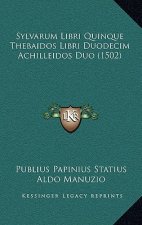 Sylvarum Libri Quinque Thebaidos Libri Duodecim Achilleidos Duo (1502)
