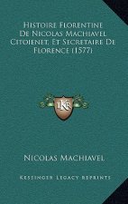 Histoire Florentine De Nicolas Machiavel Citoienet, Et Secretaire De Florence (1577)