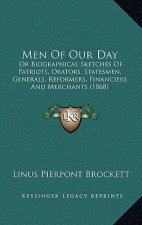 Men Of Our Day: Or Biographical Sketches Of Patriots, Orators, Statesmen, Generals, Reformers, Financiers And Merchants (1868)