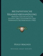 Metaphysische Krankenbehandlung: Medizin-Geschichtliche Studien Uber Gesundbeten Und Verwandte Bestrebungen (1902)
