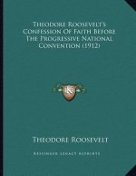 Theodore Roosevelt's Confession Of Faith Before The Progressive National Convention (1912)
