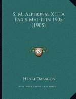 S. M. Alphonse XIII A Paris Mai-Juin 1905 (1905)