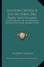 Leccion Critica A Los Lectores Del Papel Intitulado: Continuacion De Las Memorias Criticas De Cosme Damian (1785)