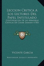 Leccion Critica A Los Lectores Del Papel Intitulado: Continuacion De Las Memorias Criticas De Cosme Damian (1785)