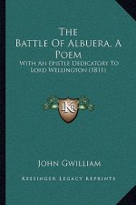 The Battle Of Albuera, A Poem: With An Epistle Dedicatory To Lord Wellington (1811)