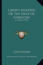 Liberty Asserted Or The Siege Of Gibraltar: A Poem (1727)