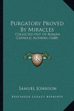 Purgatory Proved By Miracles: Collected Out Of Roman Catholic Authors (1688)