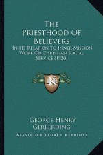 The Priesthood Of Believers: In Its Relation To Inner Mission Work Or Christian Social Service (1920)