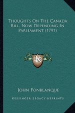 Thoughts On The Canada Bill, Now Depending In Parliament (1791)