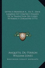 Lettre A Monsieur A... Du P... Dans Laquelle Est Compris L'Examen De Sa Traduction Des Livres Attribues A Zoroastre (1771)