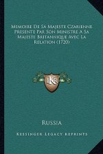 Memoire De Sa Majeste Czarienne Presente Par Son Ministre A Sa Majeste Britannique Avec La Relation (1720)