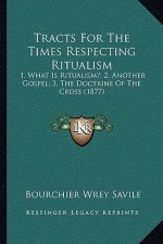 Tracts For The Times Respecting Ritualism: 1, What Is Ritualism?; 2, Another Gospel; 3, The Doctrine Of The Cross (1877)