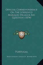 Official Correspondence On The Lourenco Marques-Delagoa Bay Question (1874)